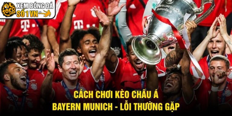 Cách Chơi Kèo Châu Á Bayern Munich - Lỗi Thường Gặp