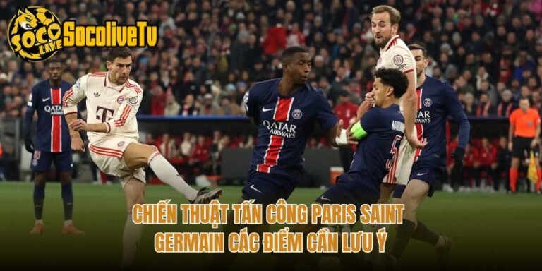 Chiến Thuật Tấn Công Paris Saint Germain Các Điểm Cần Lưu Ý