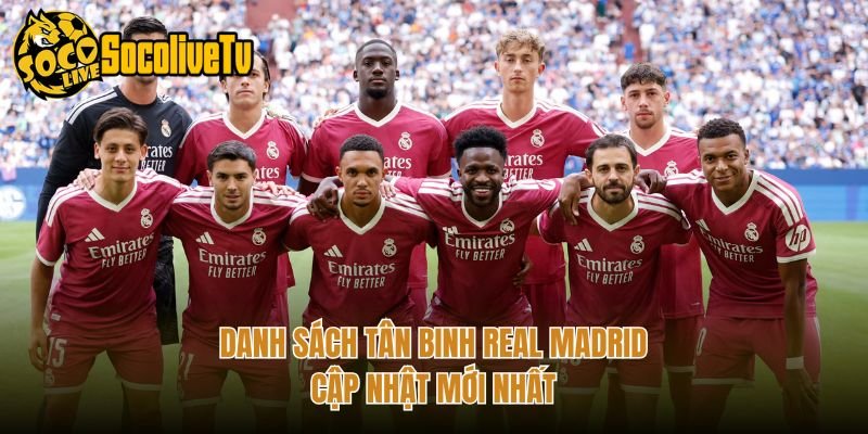 Danh Sách Tân Binh Real Madrid – Cập Nhật Mới Nhất