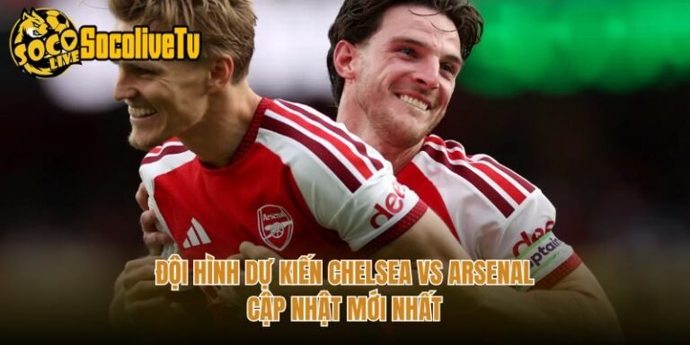 Đội Hình Dự Kiến Chelsea Vs Arsenal - Cập Nhật Mới Nhất