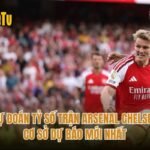 Dự Đoán Tỷ Số Trận Arsenal Chelsea - Cơ Sở Dự Báo Mới Nhất
