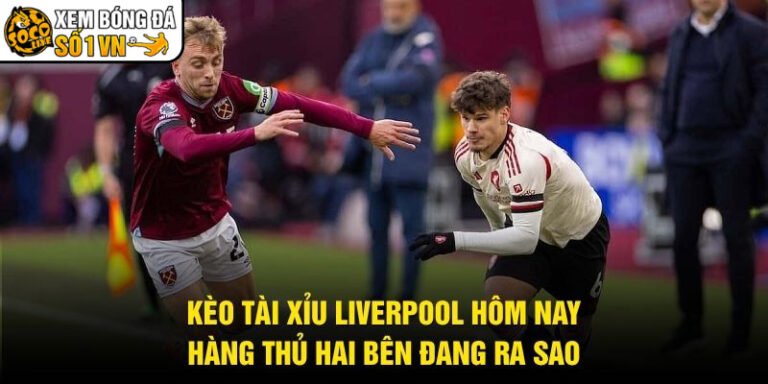 Kèo Tài Xỉu Liverpool Hôm Nay - Hàng Thủ Hai Bên Đang Ra Sao