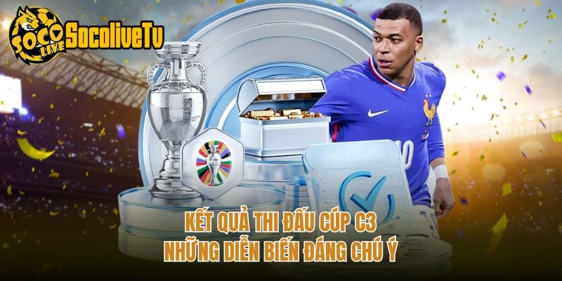 Kết Quả Thi Đấu Cúp C3 – Những Diễn Biến Đáng Chú Ý