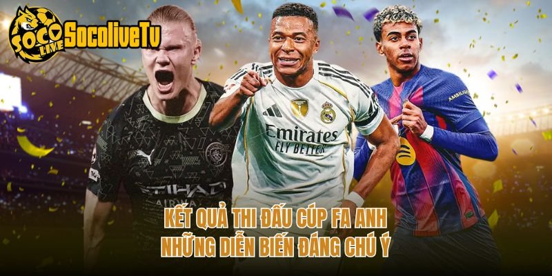 Kết Quả Thi Đấu Cúp FA Anh – Những Diễn Biến Đáng Chú Ý