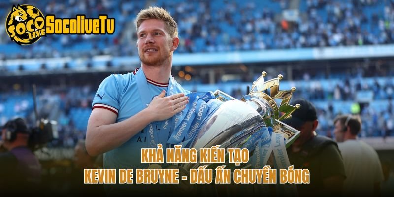 Khả Năng Kiến Tạo Kevin De Bruyne – Dấu Ấn Chuyền Bóng