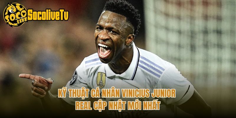 Kỹ Thuật Cá Nhân Vinicius Junior Real Cập Nhật Mới Nhất