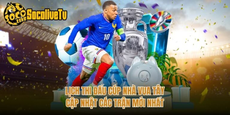 Lịch Thi Đấu Cúp Nhà Vua Tây - Cập Nhật Các Trận Mới Nhất