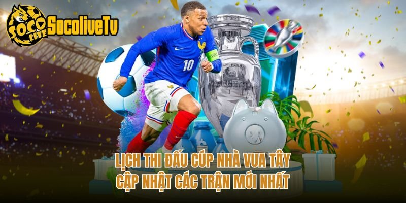 Lịch Thi Đấu Cúp Nhà Vua Tây – Cập Nhật Các Trận Mới Nhất