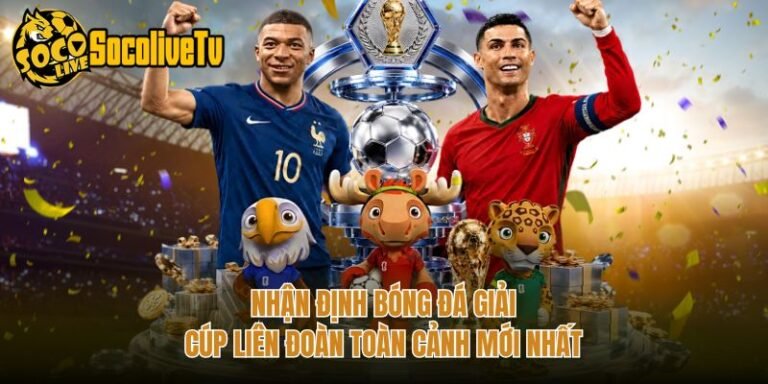 Nhận Định Bóng Đá Giải Cúp Liên Đoàn Toàn Cảnh Mới Nhất