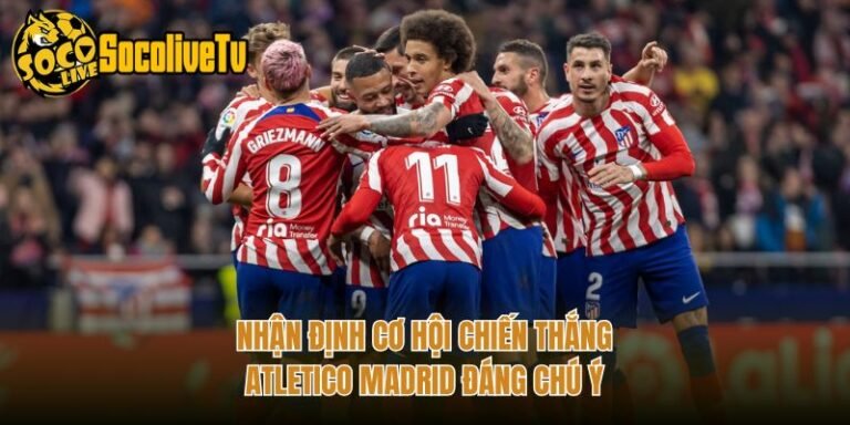 Nhận Định Cơ Hội Chiến Thắng Atletico Madrid Đáng Chú Ý