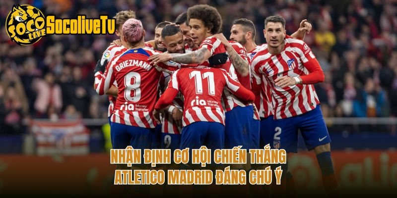 Nhận Định Cơ Hội Chiến Thắng Atletico Madrid Đáng Chú Ý
