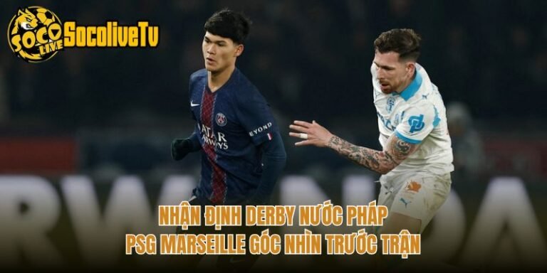 Nhận Định Derby Nước Pháp PSG Marseille Góc Nhìn Trước Trận