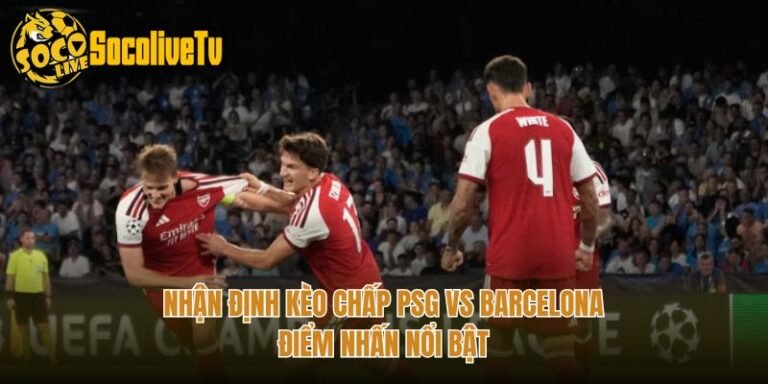 Nhận Định Kèo Chấp PSG Vs Barcelona - Điểm Nhấn Nổi Bật