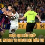 Nhận Định Kèo Chấp Real Madrid Vs Barcelona Điểm Tin Mới