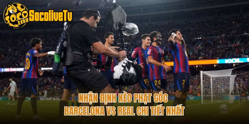 Nhận Định Kèo Phạt Góc Barcelona Vs Real Chi Tiết Nhất