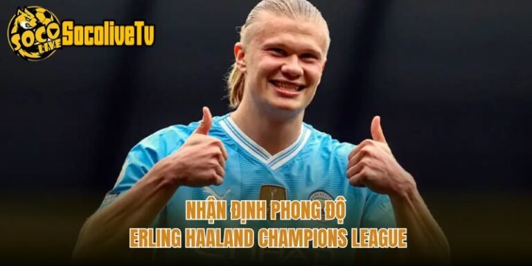 Nhận Định Phong Độ Erling Haaland Champions League