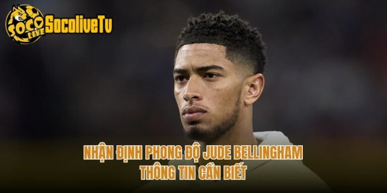 Nhận Định Phong Độ Jude Bellingham - Thông Tin Cần Biết