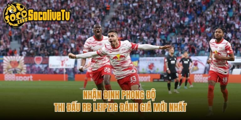 Nhận Định Phong Độ Thi Đấu RB Leipzig Đánh Giá Mới Nhất