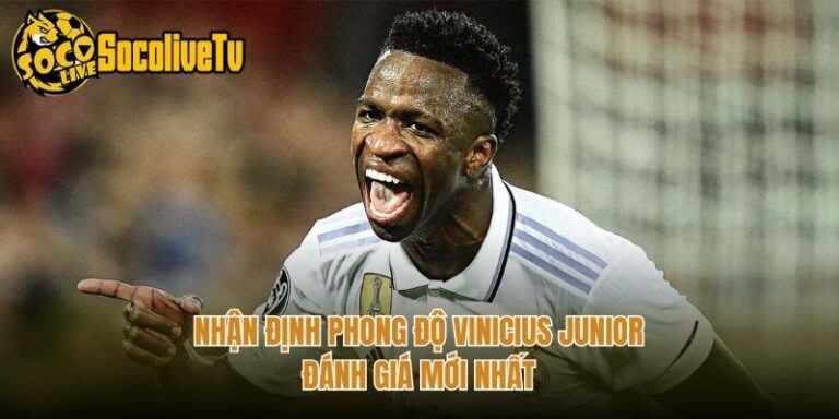 Nhận Định Phong Độ Vinicius Junior - Đánh Giá Mới Nhất
