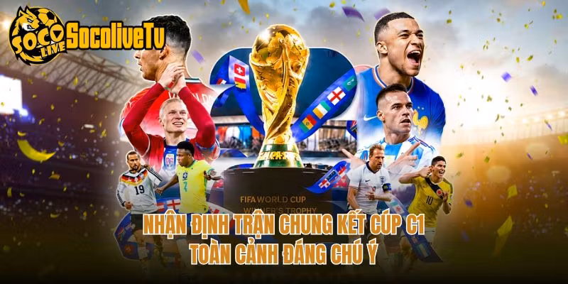 Nhận Định Trận Chung Kết Cúp C1 – Toàn Cảnh Đáng Chú Ý