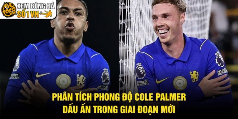 Phân Tích Phong Độ Cole Palmer - Dấu Ấn Trong Giai Đoạn Mới