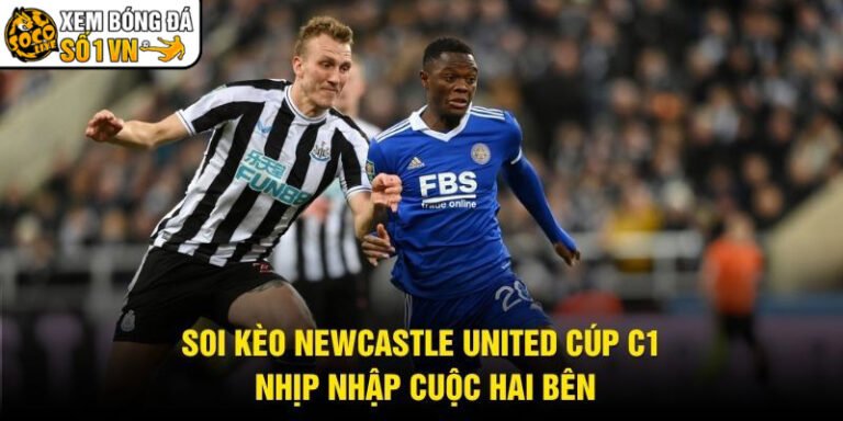 Soi Kèo Newcastle United Cúp C1 - Nhịp Nhập Cuộc Hai Bên