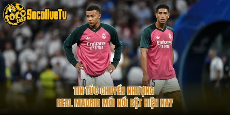 Tin Tức Chuyển Nhượng Real Madrid Mới Nổi Bật Hiện Nay