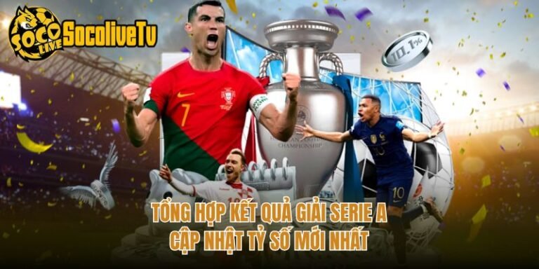 Tổng Hợp Kết Quả Giải Serie A - Cập Nhật Tỷ Số Mới Nhất