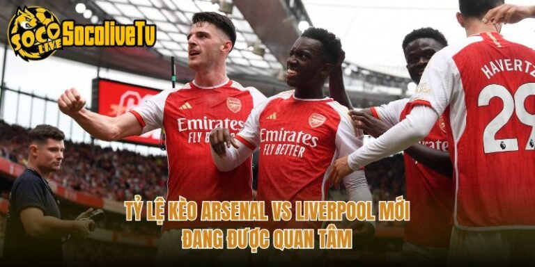 Tỷ Lệ Kèo Arsenal Vs Liverpool Mới - Đang Được Quan Tâm