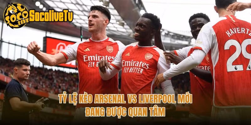 Tỷ Lệ Kèo Arsenal Vs Liverpool Mới – Đang Được Quan Tâm