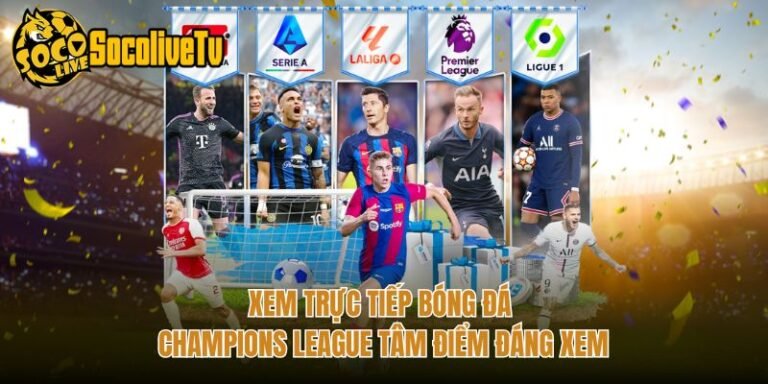 Xem Trực Tiếp Bóng Đá Champions League Tâm Điểm Đáng Xem